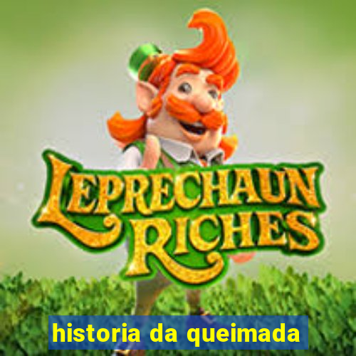 historia da queimada